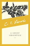 A Grief Observed : C. S. Lewis