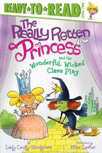 Really Rotten Princess and the Wonderful, Wicked Class Play by Lady Cecily Snodgrass